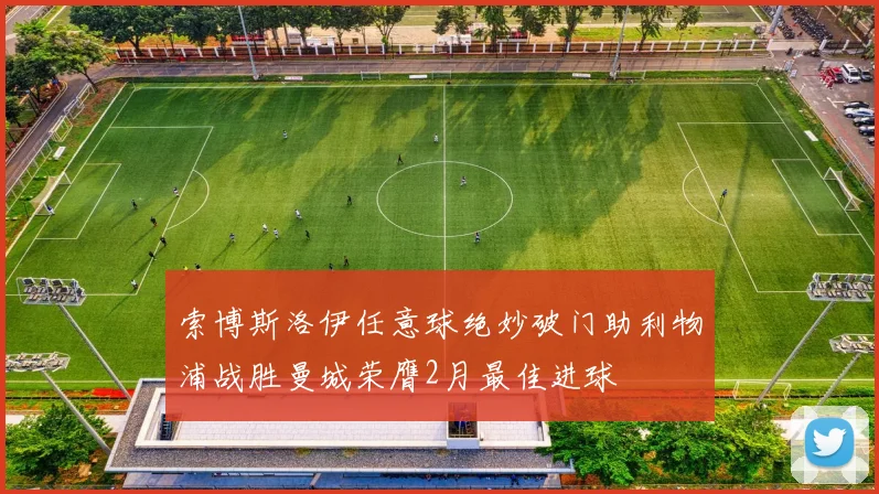 索博斯洛伊任意球绝妙破门助利物浦战胜曼城荣膺2月最佳进球